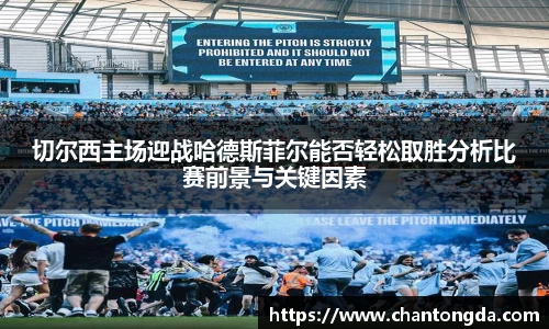 切尔西主场迎战哈德斯菲尔能否轻松取胜分析比赛前景与关键因素