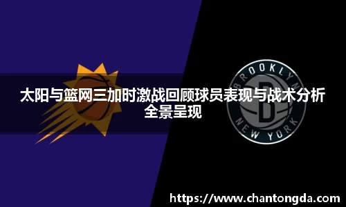 太阳与篮网三加时激战回顾球员表现与战术分析全景呈现